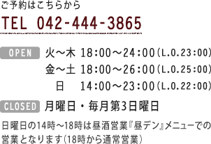 TEL 042-444-3865 OPEN 火～土／18:00～24:00（L.O.23:00） 日／18:00～23:00（L.O.22:00）　CLOSED 月曜日・毎月第3日曜日 土曜日・日曜日は14時から昼酒営業『昼デン』営業中（18時から通常営業）